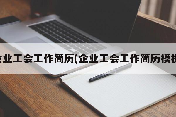 企业工会工作简历(企业工会工作简历模板)