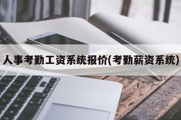 人事考勤工资系统报价(考勤薪资系统)